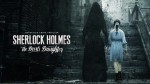 Sherlock Holmes: The Devil’s Daughter выйдет 27 мая. Классный CG-трейлер